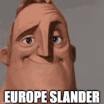 every time | EUROPE SLANDER; GERMANY | image tagged in gifs,europe | made w/ Imgflip video-to-gif maker