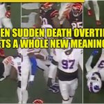 Sudden Death | WHEN SUDDEN DEATH OVERTIME GETS A WHOLE NEW MEANING | image tagged in damar hamilin,sad,clot,shot,adverse,reaction guys | made w/ Imgflip meme maker