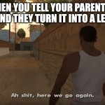 aw shit | WHEN YOU TELL YOUR PARENTS A JOKE AND THEY TURN IT INTO A LECTURE | image tagged in aw shit here we go again | made w/ Imgflip meme maker