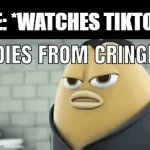 tiktok is cringe tbh | ME: *WATCHES TIKTOK* | image tagged in gifs,dies from cringe | made w/ Imgflip video-to-gif maker