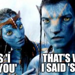 Language barrier | IT'S 'I SEE YOU'; THAT'S WHAT I SAID 'SEE YA' | image tagged in avatar azul o dorado,jake | made w/ Imgflip meme maker