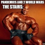 Bruh | MY 115 YEAR OLD GRANDPA: I SURVIVED 3 PANDEMICS AND 2 WORLD WARS; THE STAIRS: | image tagged in strong guy | made w/ Imgflip meme maker