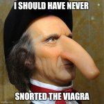 I should have never snorted the Viagra | I SHOULD HAVE NEVER; SNORTED THE VIAGRA | image tagged in memes,snort,viagra,nose | made w/ Imgflip meme maker