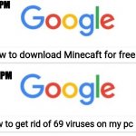 where did the viruses came from | how to download Minecaft for free; how to get rid of 69 viruses on my pc | image tagged in 8 32 pm - 8 43 pm | made w/ Imgflip meme maker