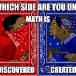 Which Side Are You On? | MATH IS; DISCOVERED            CREATED | image tagged in which side are you on | made w/ Imgflip meme maker