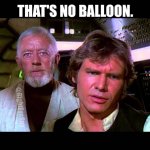 That's no Balloon | THAT'S NO BALLOON. @RightEyeGuy | image tagged in that's no moon | made w/ Imgflip meme maker