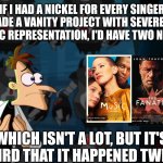 What's up with this, man? | IF I HAD A NICKEL FOR EVERY SINGER WHO MADE A VANITY PROJECT WITH SEVERELY POOR AUTISTIC REPRESENTATION, I'D HAVE TWO NICKELS. WHICH ISN'T A LOT, BUT IT'S WEIRD THAT IT HAPPENED TWICE. | image tagged in weird that it happened twice,autism | made w/ Imgflip meme maker