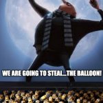 Gru steal the Chinese spy balloon | WE ARE GOING TO STEAL...THE BALLOON! | image tagged in gru moon minion cheering | made w/ Imgflip meme maker