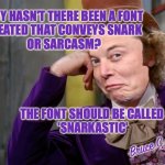 Snarkastic | WHY HASN'T THERE BEEN A FONT 
CREATED THAT CONVEYS SNARK 
OR SARCASM? THE FONT SHOULD BE CALLED
 'SNARKASTIC'; Bruce C Linder | image tagged in font,sarcastic,snark | made w/ Imgflip meme maker