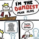 Dumbest Man Alive Blank | GIVE ME THE CROWN AND SAY I'M CLEARLY DUMBER OR I WILL DELETE THIS MEME IN ALL FORMS FOREVER. | image tagged in dumbest man alive blank | made w/ Imgflip meme maker