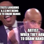 As an artist myself I can confim this | ARTISTS LAUGHING AT A.I.S NOT BEING ABLE TO DRAW HANDS; @LUCASG.ART_OFIC; ARTIST WHEN THEY HAVE TO DRAW HANDS | image tagged in steve harvey laughing serious,art | made w/ Imgflip meme maker