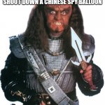 Klingon balloon killer | HOW I THINK I LOOK AFTER I SHOOT DOWN A CHINESE SPY BALLOON | image tagged in klingon warrior | made w/ Imgflip meme maker