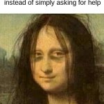 i dont like a lot of people | me when i do everything myself instead of simply asking for help | image tagged in tired mona lisa,relatable | made w/ Imgflip meme maker