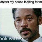 I'll look with you | Thief: enters my house looking for money
Me: | image tagged in i'll look with you,memes,funny,burglar | made w/ Imgflip meme maker