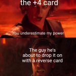 Uno | The guy with the +4 card; The guy he's about to drop it on with a reverse card | image tagged in obi wan vs anakin,uno,uno reverse card,draw 4 | made w/ Imgflip meme maker