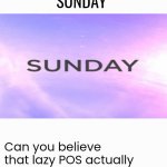 Things Satan Loves #0003 | SUNDAY; Can you believe that lazy POS actually needs a day off???
Not me; I'm literally stronger than God and he proves it every Sunday! | image tagged in things satan loves,satan,god,jesus,the bible | made w/ Imgflip meme maker