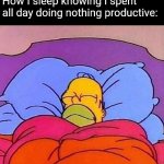 Homer Simpson sleeping peacefully | How I sleep knowing I spent all day doing nothing productive: | image tagged in homer simpson sleeping peacefully | made w/ Imgflip meme maker