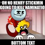 Oh shoot | OH NO HENRY STICKMIN IS GOING TO KILL HAMINATIONS; BOTTOM TEXT | image tagged in ahhhhhhhhhhhhhhhhhhhhhhhhhhhhhhh | made w/ Imgflip meme maker