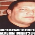 Noticed there wasn't a imgflip version yet | , MAKING HIM TONIGHT'S BIG LOSER; SAL HAS NO EDITING SOFTWARE, SO HE MAKES MEMES ON | image tagged in tonight's big loser,impractical jokers | made w/ Imgflip meme maker