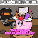 Kirby with gun | 8-YEAR-OLD KIDS BE LIKE: | image tagged in kirby p-hub | made w/ Imgflip meme maker