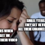 be grateful kids | SMALL YTERS WHEN THEY GET 1K VIEWS ON ALL THEIR CHANNELS COMBINED; BIG YTERS WHEN THEY GET 1M VIEWS ON THEIR VIDEO | image tagged in gifs,woman crying | made w/ Imgflip video-to-gif maker