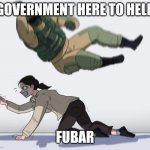 Hostage being elbowed | GOVERNMENT HERE TO HELP; FUBAR | image tagged in hostage being elbowed | made w/ Imgflip meme maker