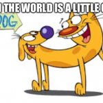 CatDog | ALONE IN THE WORLD IS A LITTLE CATDOG! | image tagged in catdog | made w/ Imgflip meme maker