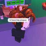 U have big plague | image tagged in u have big plague | made w/ Imgflip meme maker