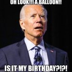 Joe Biden | OH LOOK!!! A BALLOON!! IS IT MY BIRTHDAY?!?! | image tagged in joe biden | made w/ Imgflip meme maker