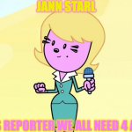 Jann Starl wow wow wubbzy | JANN STARL; THE NEWS REPORTER WE ALL NEED 4 ALL NEWS! | image tagged in jann starl wow wow wubbzy | made w/ Imgflip meme maker