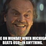 Jack Nicholson anger management | ME ON MONDAY WHEN MICHIGAN BEATS OSU...IN ANYTHING. | image tagged in jack nicholson anger management | made w/ Imgflip meme maker