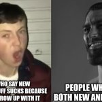 both is good | PEOPLE WHO SAY NEW GENERATION STUFF SUCKS BECAUSE THEY DIDNT GROW UP WITH IT PEOPLE WHO ENJOY BOTH NEW AND OLD STUFF | image tagged in average enjoyer meme,giga chad | made w/ Imgflip meme maker