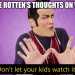 Don't let your kids watch it | ROBBIE ROTTEN'S THOUGHTS ON VELMA: | image tagged in don't let your kids watch it | made w/ Imgflip meme maker