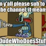 please at the time of making im at 22 subs | Can y'all please sub to my youtube channel, it means a lot; DudeWhoDoesStuff | image tagged in squidward poor | made w/ Imgflip meme maker