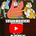 when you try to join the yt partner program | CAN I JOIN THE YOUTUBE PARTNER PROGRAM? SUSAN WOJCICKI; NO, YOU HAVE 567 SUBSCRIBERS MINIMUM SUBSCRIBERS TO
JOIN IS 1,000 SUBSCRIBERS | image tagged in is mayonnaise an instrument | made w/ Imgflip meme maker