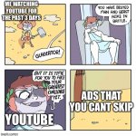 YouTube | ME WATCHING YOUTUBE FOR THE PAST 3 DAYS; ADS THAT YOU CANT SKIP; YOUTUBE | image tagged in shen comix gladiator,youtube,relatable | made w/ Imgflip meme maker