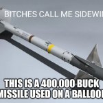 Sidewinder | THIS IS A 400,000 BUCK MISSILE USED ON A BALLOON | image tagged in sidewinder | made w/ Imgflip meme maker