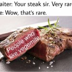 Tru | People who like vegemite | image tagged in rare steak meme | made w/ Imgflip meme maker
