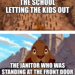 School | THE SCHOOL LETTING THE KIDS OUT; THE JANITOR WHO WAS STANDING AT THE FRONT DOOR | image tagged in lion king stampede | made w/ Imgflip meme maker