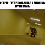idk what this is supposed to mean | PEOPLE: EVERY DREAM HAS A MEANING MY DREAMS: | image tagged in gifs,shrek,memes,fun,backrooms,dreams | made w/ Imgflip video-to-gif maker