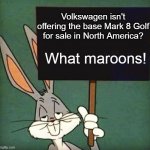 Bugs Bunny and Sign Mark 8 Golf | Volkswagen isn't offering the base Mark 8 Golf for sale in North America? What maroons! | image tagged in bugs bunny and sign,bugs bunny,vw golf,golf 8,bring the base mark 8 golf to north america | made w/ Imgflip meme maker