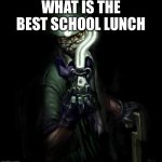Questions | WHAT IS THE BEST SCHOOL LUNCH | image tagged in riddle me this | made w/ Imgflip meme maker