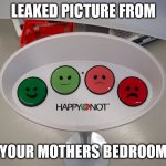 Customer satisfaction | LEAKED PICTURE FROM; YOUR MOTHERS BEDROOM | image tagged in customer satisfaction buttons,your mother,bedroom | made w/ Imgflip meme maker