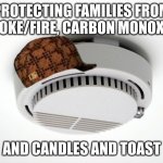 Smoke Alarm | PROTECTING FAMILIES FROM SMOKE/FIRE, CARBON MONOXIDE; AND CANDLES AND TOAST | image tagged in smoke alarm | made w/ Imgflip meme maker