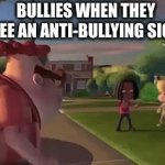 Not gonna work | BULLIES WHEN THEY SEE AN ANTI-BULLYING SIGN | image tagged in gifs,school,bullying,school meme,funny memes,gif | made w/ Imgflip video-to-gif maker