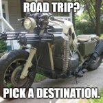 New and Improved. | ROAD TRIP? PICK A DESTINATION. | image tagged in new and improved | made w/ Imgflip meme maker