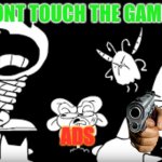 ADS STILL SUCK | DONT TOUCH THE GAMER; ADS | image tagged in don't touch da child | made w/ Imgflip meme maker