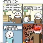 The dad: “I thought I could trust you! Why?!” | MINECRAFT IS FOR NO ONE | image tagged in as a father template | made w/ Imgflip meme maker