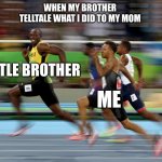 Usain Bolt running | WHEN MY BROTHER TELLTALE WHAT I DID TO MY MOM; LITTLE BROTHER; ME | image tagged in usain bolt running | made w/ Imgflip meme maker