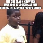 popeyes kid | THE ONE BLACK KID WHEN EVERYONE IS LOOKING AT HIM DURING THE SLAVERY PRESENTATION | image tagged in popeyes kid | made w/ Imgflip meme maker